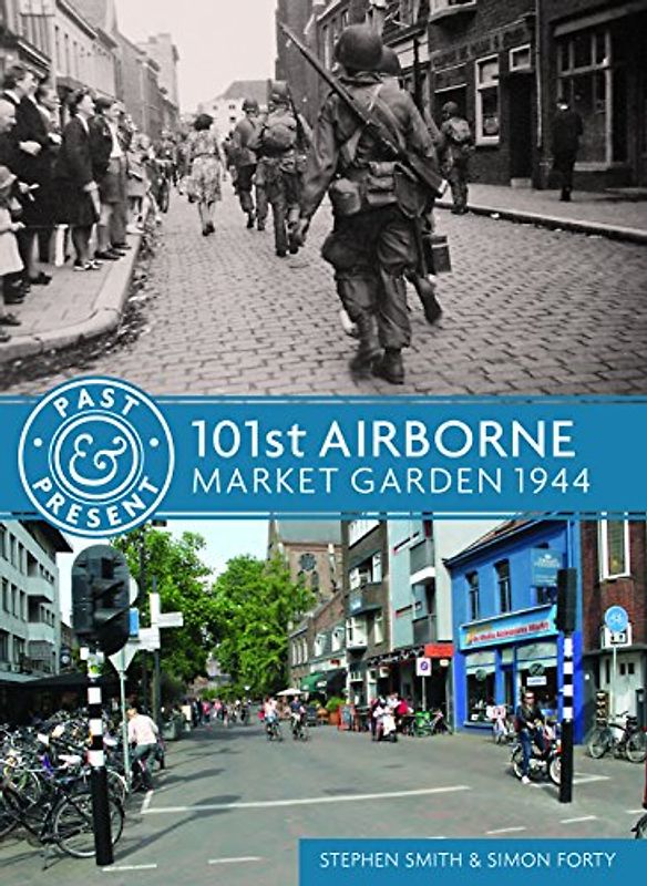 101st Airborne: Market Garden 1944 (Past & Present)