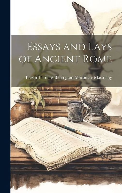Essays and Lays of Ancient Rome