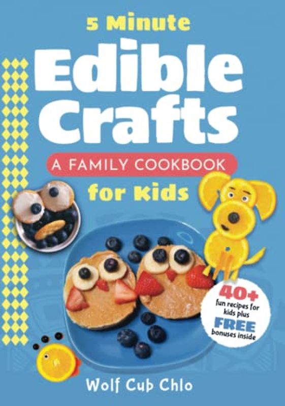 5 Minute Edible Crafts: A Family Cookbook for Kids (fun cookbooks for kids ages 4-9)
