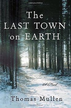 The Last Town on Earth: A Novel - Thomas Mullen