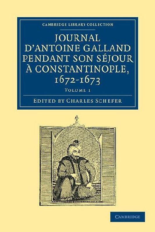Journal d'Antoine Galland pendant son séjour à Constantinople,             1672-1673 - Volume 1