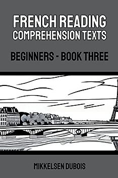 French Reading Comprehension Texts: Beginners - Book Three (French Reading Comprehension Texts for Beginners)