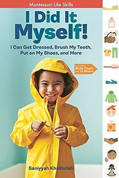 I Did It Myself!: I Can Get Dressed, Brush My Teeth, Put on My Shoes, and More: Montessori Life Skills (I Did It! The Montessori Way)