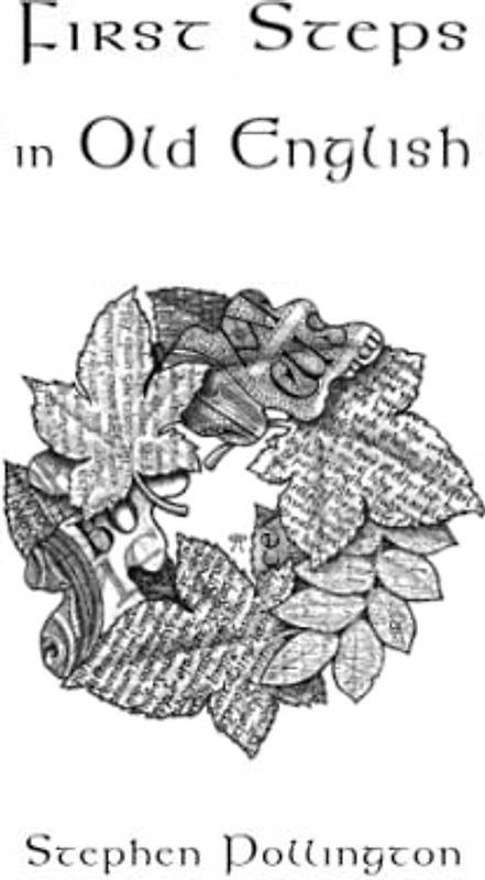 First Steps in Old English: An easy to follow language course for the beginner