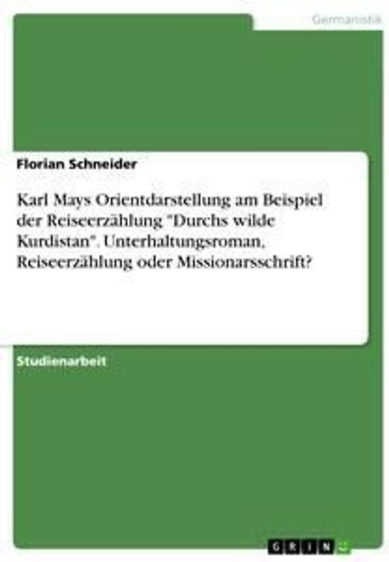 Karl Mays Orientdarstellung am Beispiel der Reiseerzählung "Durchs wilde Kurdistan". Unterhaltungsroman, Reiseerzählung oder Missionarsschrift?