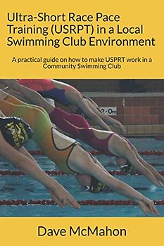 Ultra-Short Race Pace Training (USRPT) in a Local Swimming Club Environment: A practical guide on how to make USPRT work in a Community Swimming Club