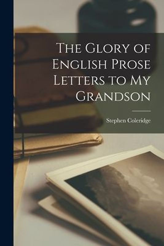 The Glory of English Prose Letters to My Grandson