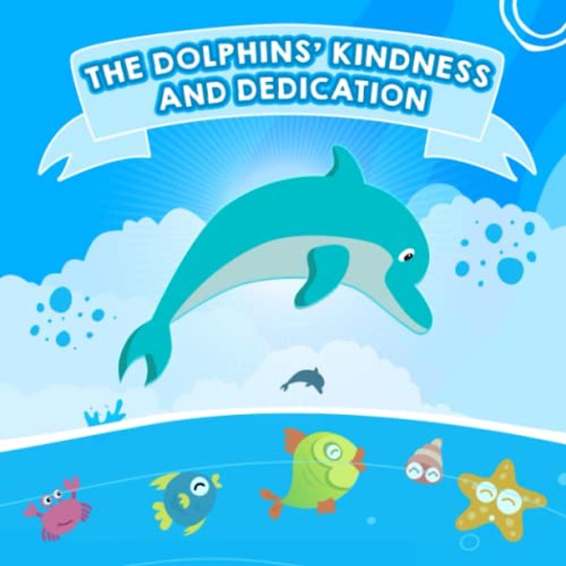 The Dolphins' Kindness and Dedication: The book will create a feeling of comfort and joy for children who are just starting to read books.
