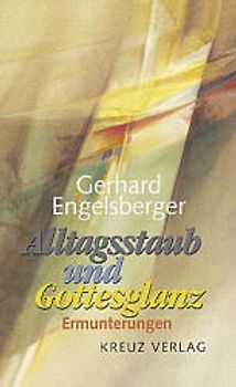 Alltagsstaub und Gottesglanz. Ermunterungen