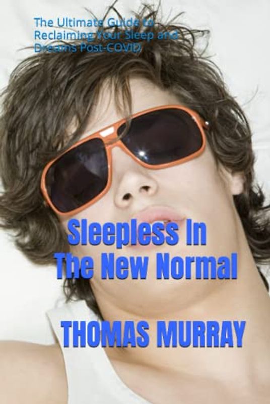 SLEEPLESS IN THE NEW NORMAL: The Ultimate Guide to Reclaiming Your Sleep and Dreams Post-COVID