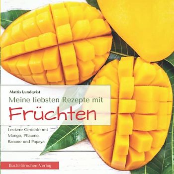 Meine liebsten Rezepte mit Früchten: Leckere Gerichte mit Mango, Pflaume, Banane und Papaya
