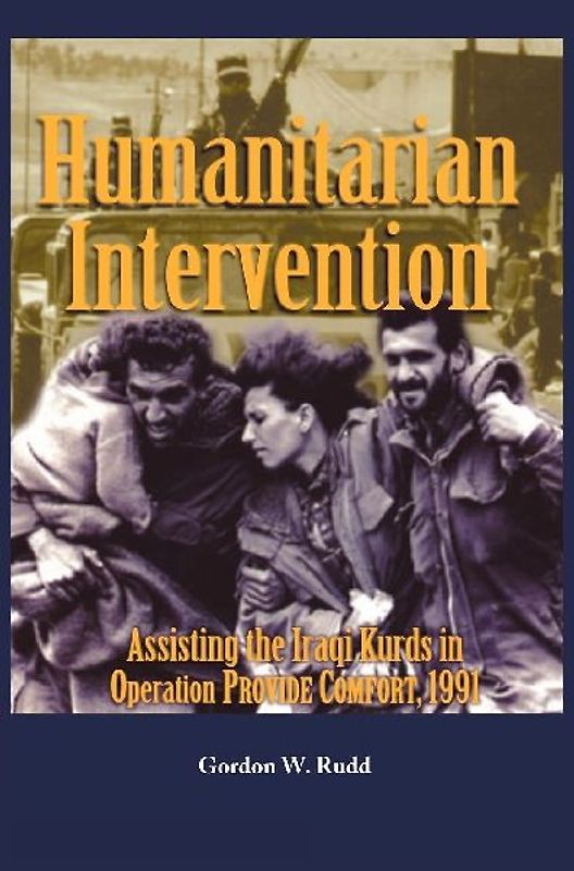 Humanitarian Intervention Assisting the Iraqi Kurds in Operation PROVIDE COMFORT, 1991