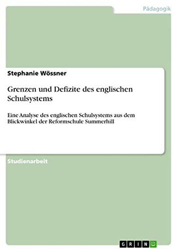 Grenzen und Defizite des englischen Schulsystems: Eine Analyse des englischen Schulsystems aus dem Blickwinkel der Reformschule Summerhill