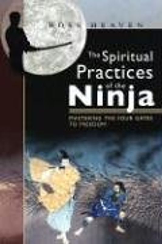 The Spiritual Practices of the Ninja: Mastering the Four Gates to Freedom - Ross Heaven