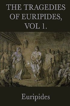 The Tragedies of Euripides, Vol 1.