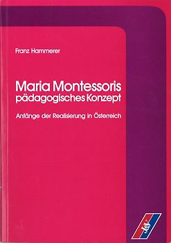 Maria Montessoris pädagogisches Konzept. Anfänge der Montessori-Pädagogik in Österreich