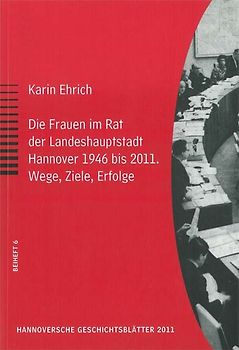Die Frauen im Rat der Landeshauptstadt Hannover 1946 bis 2011. Wege, Ziele, Erfolge