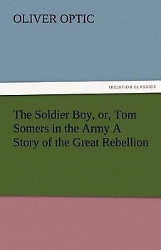 The Soldier Boy, or, Tom Somers in the Army A Story of the Great Rebellion