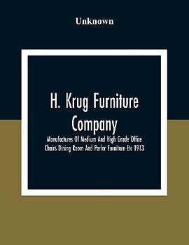 H. Krug Furniture Company Limited; Manufactures Of Medium And High Grade Office Chairs Dining Room And Parlor Furniture Etc 1913