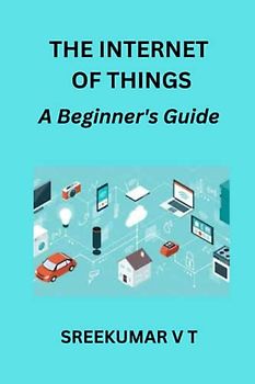 THE INTERNET OF THINGS: A Beginner's Guide