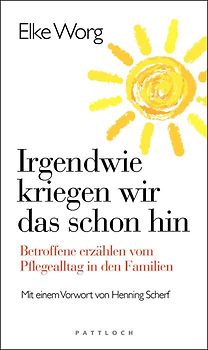 Irgendwie kriegen wir das schon hin …. Betroffene erzählen vom Pflegealltag in den Familien