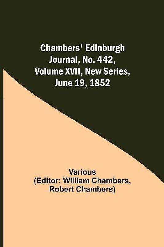 Chambers' Edinburgh Journal, No. 442, Volume XVII, New Series, June 19, 1852