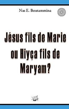 Jésus fils de Marie ou Hiyça fils de Maryam ? - Boutammina, Nas E.