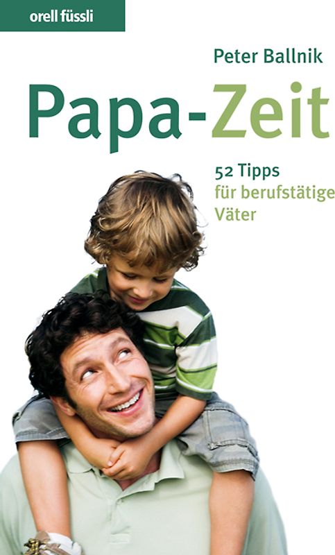 Papa-Zeit. 52 Tipps für berufstätige Väter