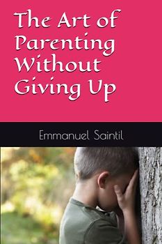 The Art of Parenting Without Giving Up