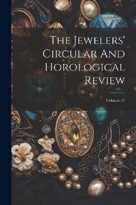 The Jewelers' Circular And Horological Review; Volume 37