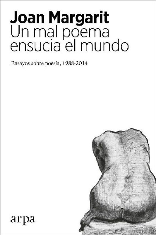 Un mal poema ensucia el mundo I : ensayos sobre poesía, 1988-2014