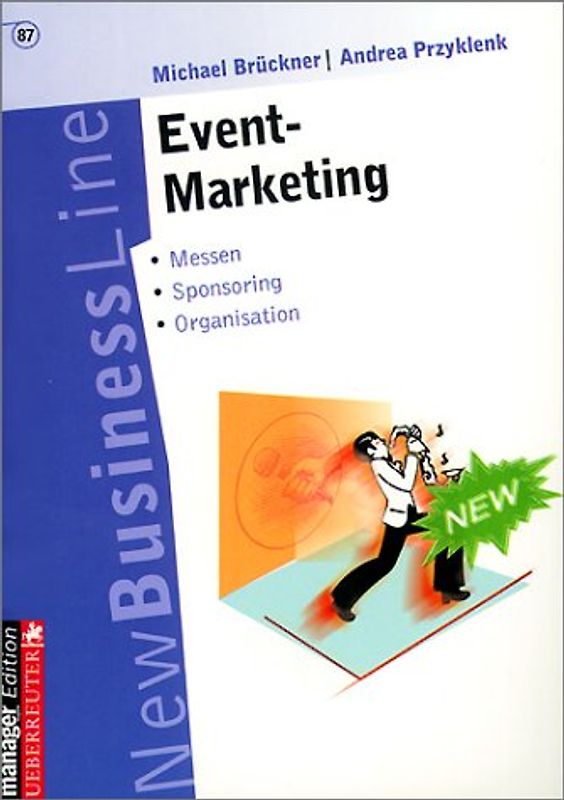 Event-Marketing. Wenn Werbung zum Erlebnis wird - Das richtige Ambiente - Messen - Kooperationen - Event-Sponsoring - Organisationen