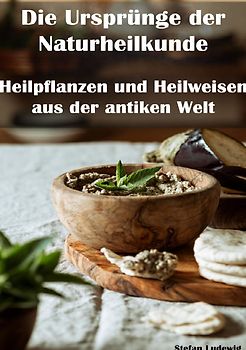 Die Ursprünge der Naturheilkunde I Heilpflanzen und Heilweisen aus der antiken Welt