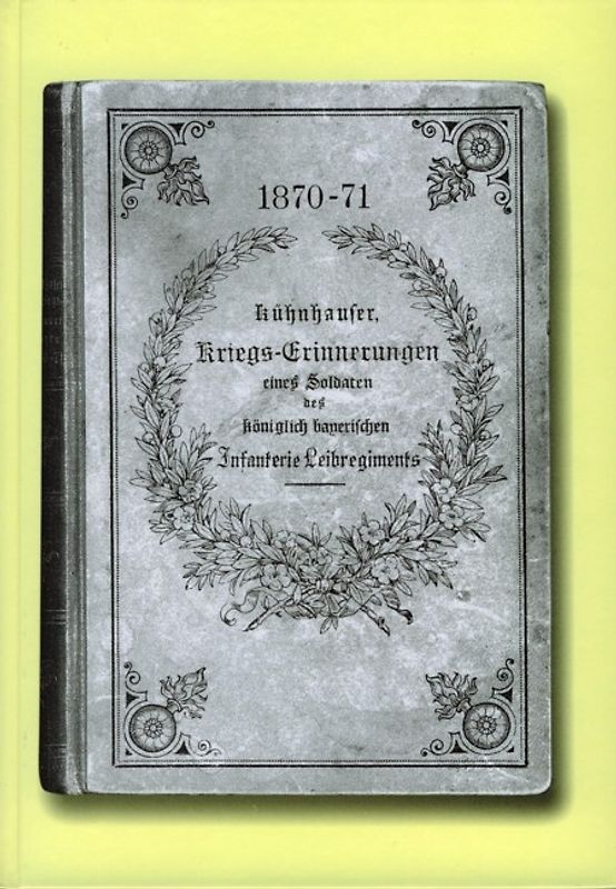 1870/71. Kriegserinnerungen eines Soldaten des königlich bayerischen Infanterie-Leibregiments