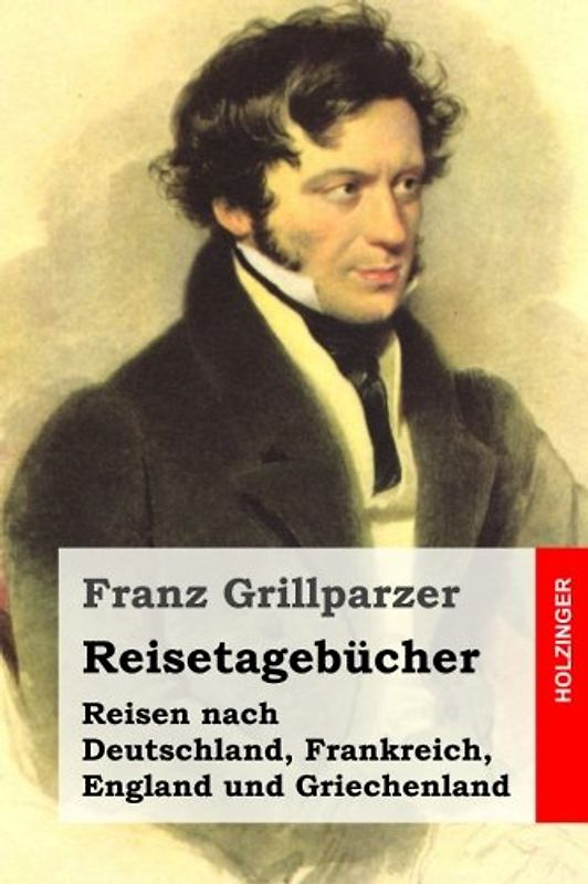 Reisetagebücher: Reisen nach Deutschland, Frankreich, England und Griechenland - Grillparzer, Franz