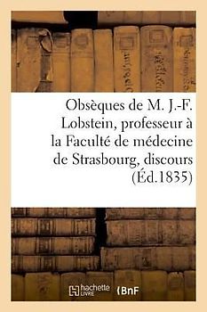 Obsèques de M. J.-F. Lobstein, Professeur À La Faculté de Médecine de Strasbourg, Discours