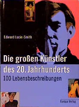 Die grossen Künstler des 20. Jahrhunderts. Lebensbeschreibungen