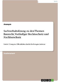Sachverhaltslösung zu den Themen Baurecht, Vorläufiger Rechtsschutz und Nachbarschutz