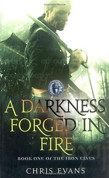 A Darkness Forged in Fire: Book One of The Iron Elves: A Darkness Forged in Fire Bk. 1 (Iron Elves 1)