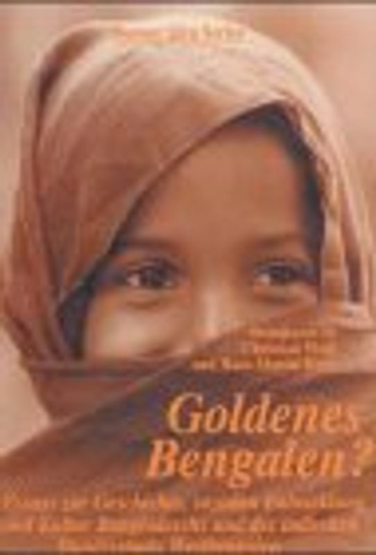 Goldenes Bengalen?. Essays zur Geschichte, sozialen Entwicklung und Kultur Bangladeshs und des indischen Bundesstaates Westbengalen