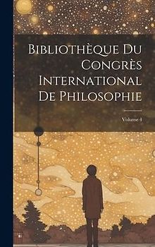Bibliothèque Du Congrès International De Philosophie; Volume 4
