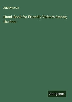 Hand-Book for Friendly Visitors Among the Poor