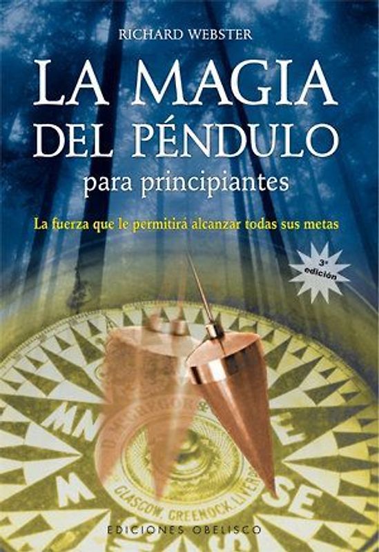 La magia del péndulo para principiantes : la fuerza que le permitirá alcanzar todas sus metas