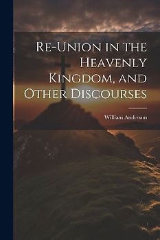 Re-Union in the Heavenly Kingdom, and Other Discourses