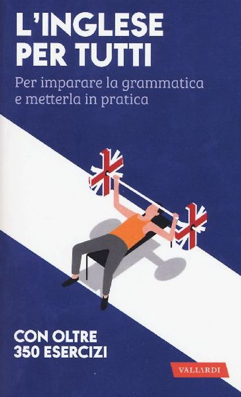 L' inglese per tutti. Per imparare la grammatica e metterla in pratica