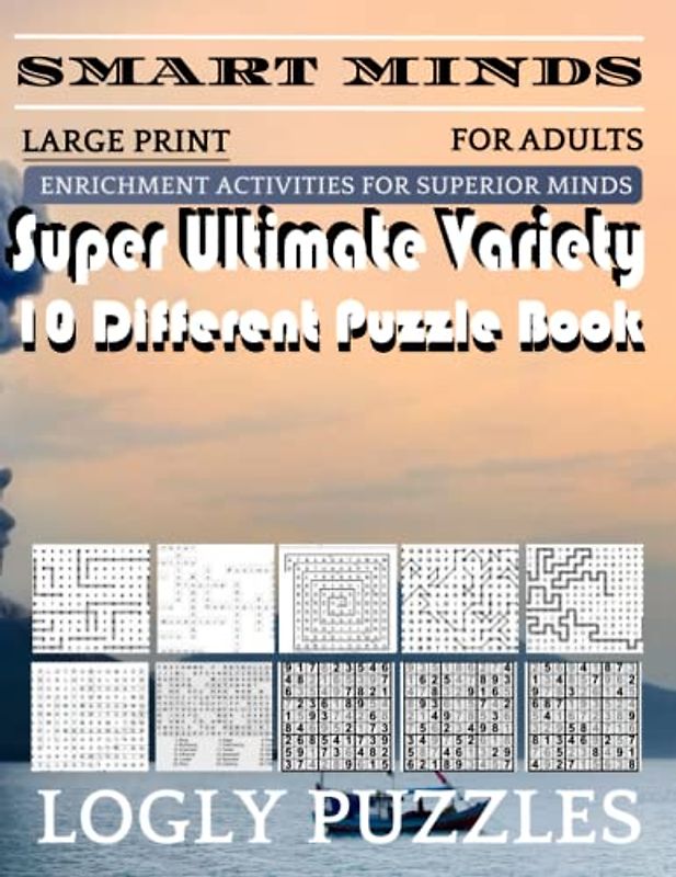 Smart Minds -Variety 10 Different Puzzle Book For Adults: Ultimate Variety Puzzles Large-Print Word Search, Word Maze .Word Spiral ,Word Angles, ... Crossword And Sudoku Easy , Medium And Hard