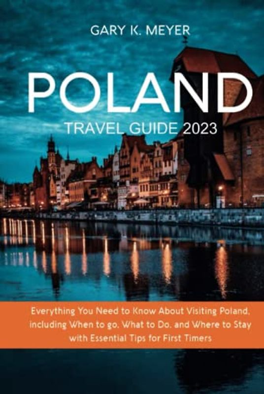Poland Travel Guide 2023: Everything You Need to Know About Visiting Poland, including When to Go, What to Do, and Where to Stay with Essential Tips for First Timers