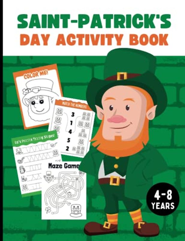 St Patrick's Day Activity book for kids: 60+ Fun Activities and Games for Children Ages 4-8 with Coloring Pages, Mazes, Shapes and Lines Tracing, Match the Numbers and Spot the Difference and More.