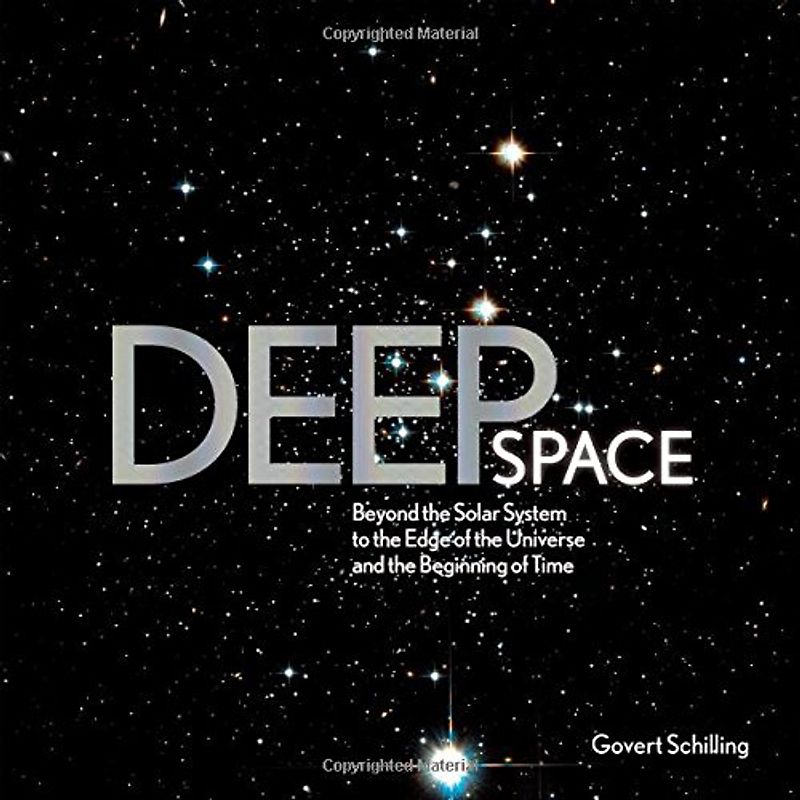 Deep Space: Beyond the Solar System to the End of the Universe and the Beginning of Time - Schilling, Govert