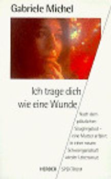 Ich trage dich wie eine Wunde. Nach dem plötzlichen Säuglingstod - eine Mutter erfährt in einer neuen Schwangerschaft wieder Lebensmut